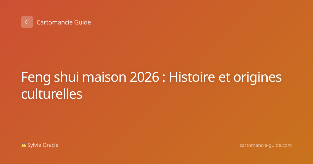 Feng shui maison 2026 : Histoire et origines culturelles